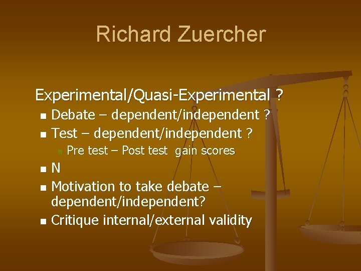 Richard Zuercher Experimental/Quasi-Experimental ? Debate – dependent/independent ? n Test – dependent/independent ? n