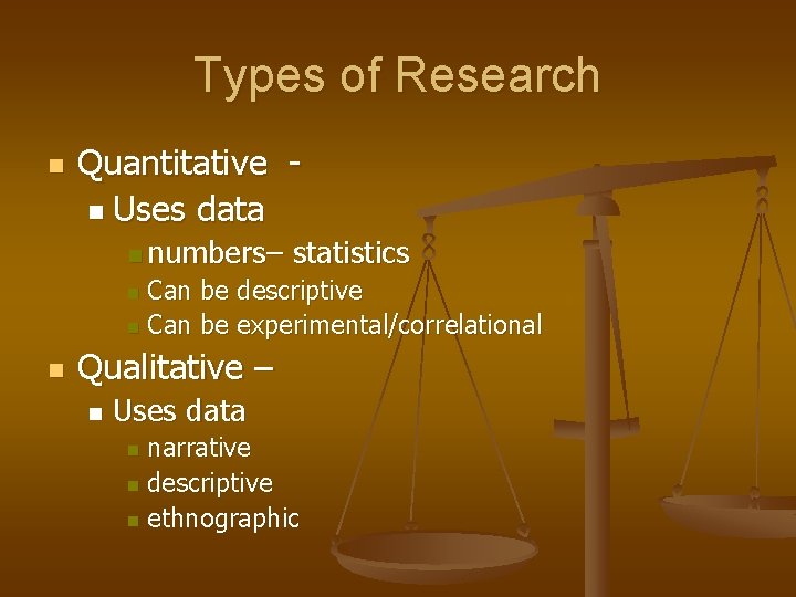 Types of Research n Quantitative n Uses data n numbers– statistics Can be descriptive