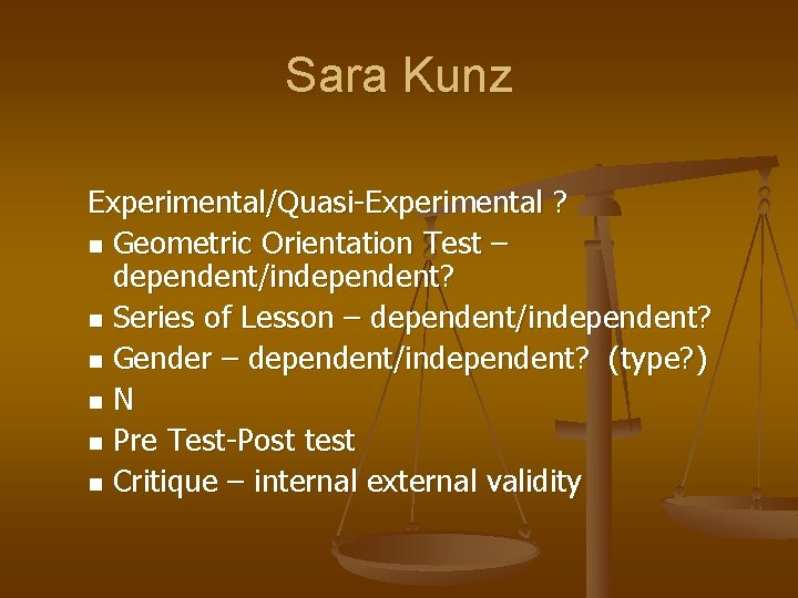 Sara Kunz Experimental/Quasi-Experimental ? n Geometric Orientation Test – dependent/independent? n Series of Lesson