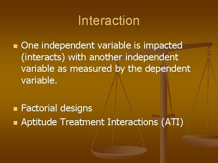 Interaction n One independent variable is impacted (interacts) with another independent variable as measured