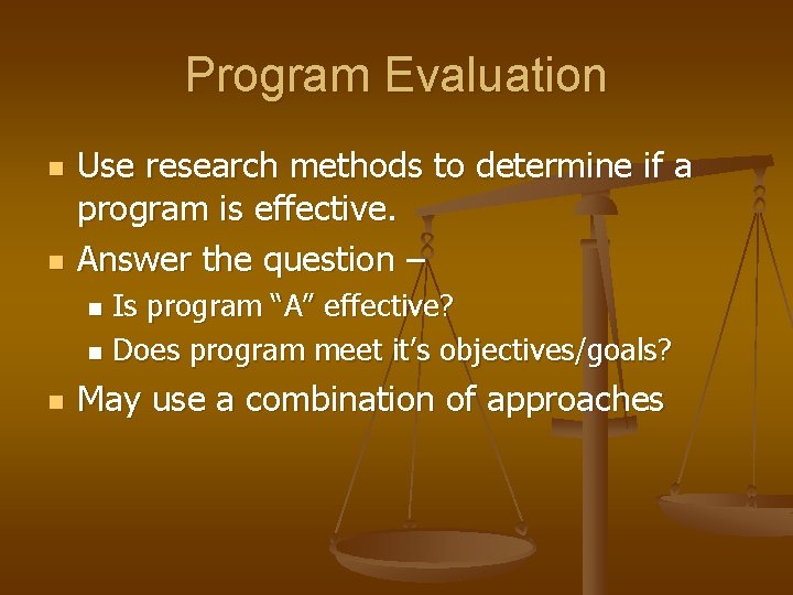 Program Evaluation n n Use research methods to determine if a program is effective.