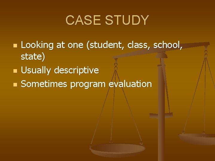 CASE STUDY n n n Looking at one (student, class, school, state) Usually descriptive