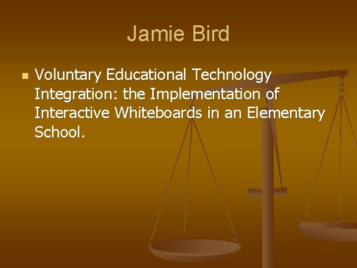 Jamie Bird n Voluntary Educational Technology Integration: the Implementation of Interactive Whiteboards in an