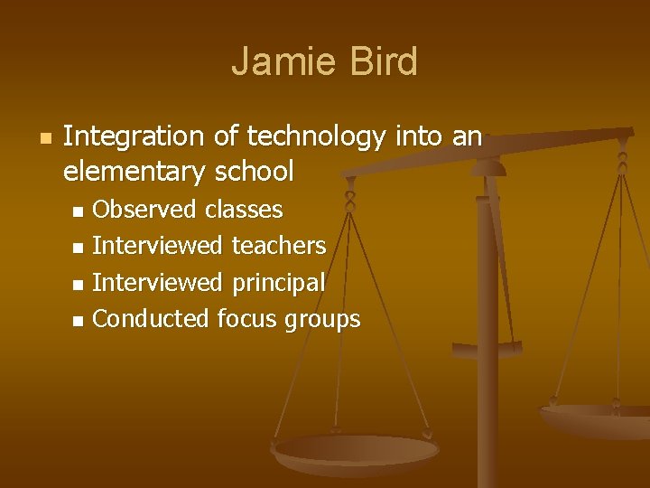 Jamie Bird n Integration of technology into an elementary school Observed classes n Interviewed