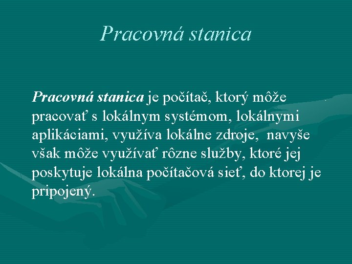 Pracovná stanica je počítač, ktorý môže pracovať s lokálnym systémom, lokálnymi aplikáciami, využíva lokálne