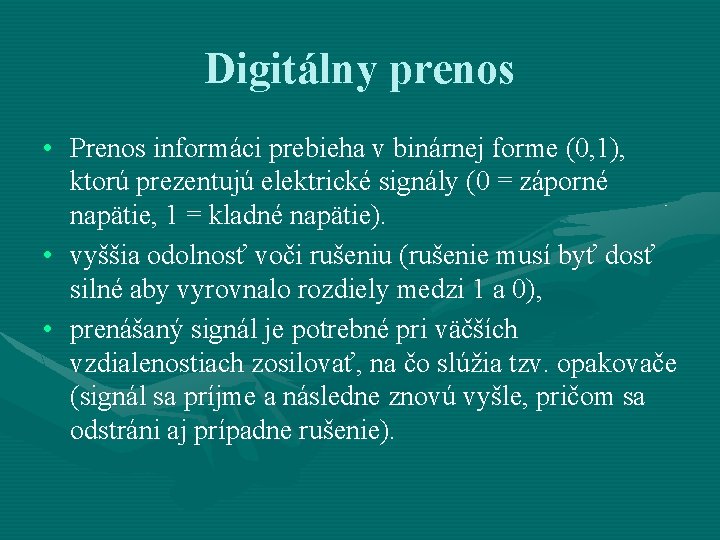 Digitálny prenos • Prenos informáci prebieha v binárnej forme (0, 1), ktorú prezentujú elektrické