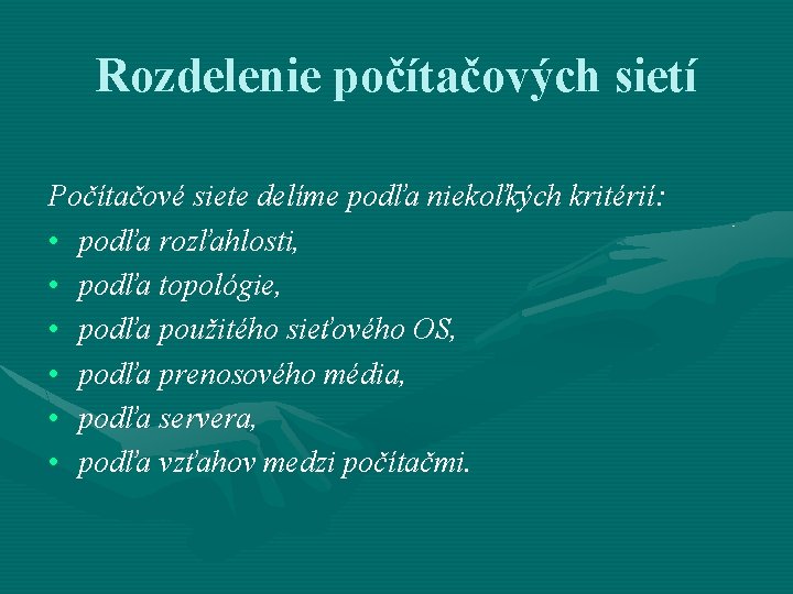 Rozdelenie počítačových sietí Počítačové siete delíme podľa niekoľkých kritérií: • podľa rozľahlosti, • podľa