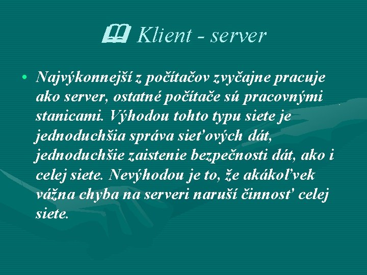  Klient - server • Najvýkonnejší z počítačov zvyčajne pracuje ako server, ostatné počítače
