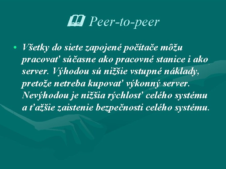  Peer-to-peer • Všetky do siete zapojené počítače môžu pracovať súčasne ako pracovné stanice