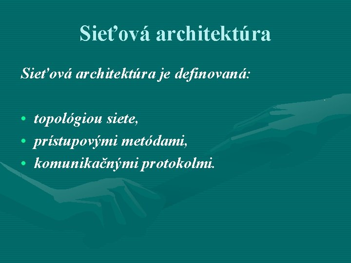 Sieťová architektúra je definovaná: • • • topológiou siete, prístupovými metódami, komunikačnými protokolmi. 