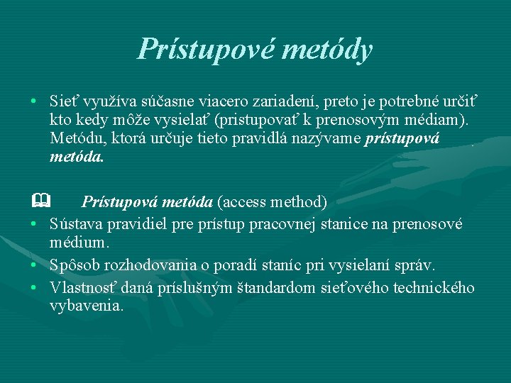 Prístupové metódy • Sieť využíva súčasne viacero zariadení, preto je potrebné určiť kto kedy