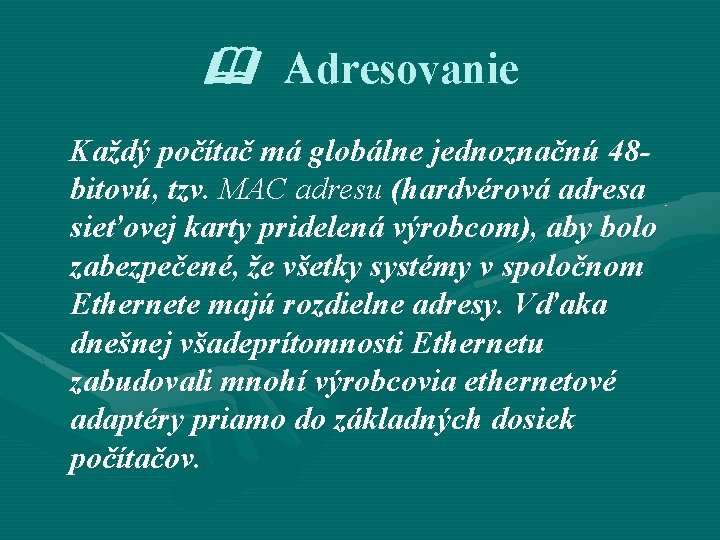  Adresovanie Každý počítač má globálne jednoznačnú 48 bitovú, tzv. MAC adresu (hardvérová adresa