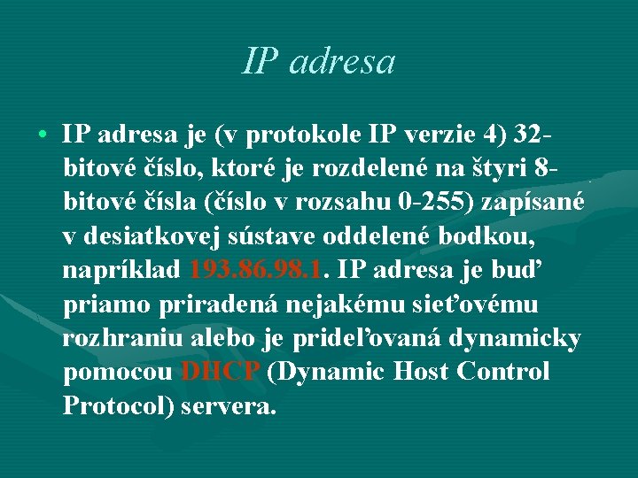 IP adresa • IP adresa je (v protokole IP verzie 4) 32 bitové číslo,