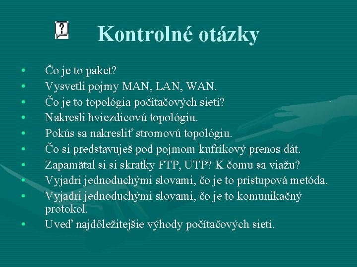 Kontrolné otázky • • • Čo je to paket? Vysvetli pojmy MAN, LAN, WAN.