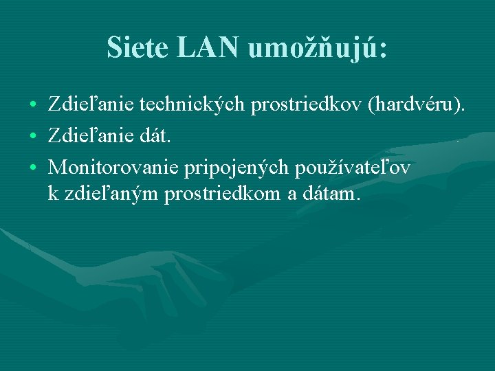 Siete LAN umožňujú: • Zdieľanie technických prostriedkov (hardvéru). • Zdieľanie dát. • Monitorovanie pripojených