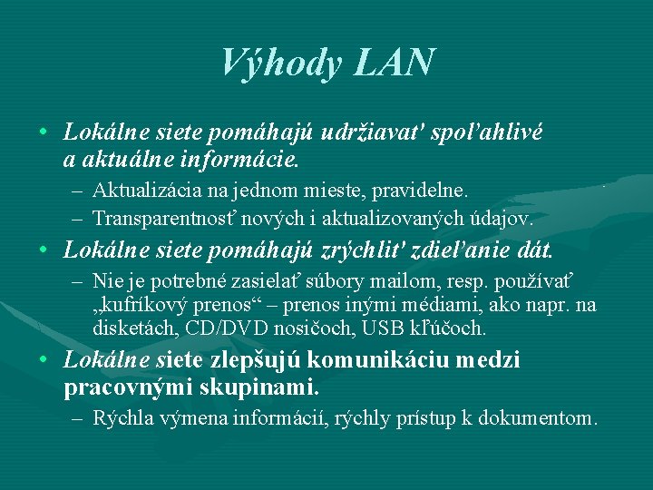 Výhody LAN • Lokálne siete pomáhajú udržiavať spoľahlivé a aktuálne informácie. – Aktualizácia na