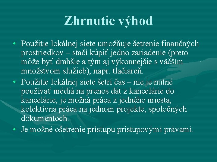 Zhrnutie výhod • Použitie lokálnej siete umožňuje šetrenie finančných prostriedkov – stačí kúpiť jedno