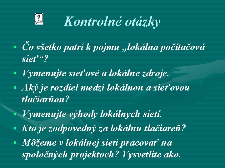 Kontrolné otázky • Čo všetko patrí k pojmu „lokálna počítačová sieť“? • Vymenujte sieťové