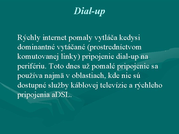 Dial-up Rýchly internet pomaly vytláča kedysi dominantné vytáčané (prostredníctvom komutovanej linky) pripojenie dial-up na