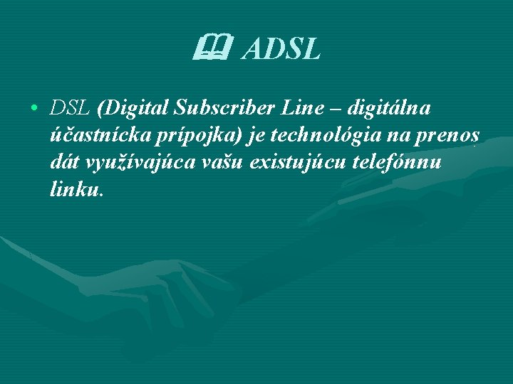  ADSL • DSL (Digital Subscriber Line – digitálna účastnícka prípojka) je technológia na