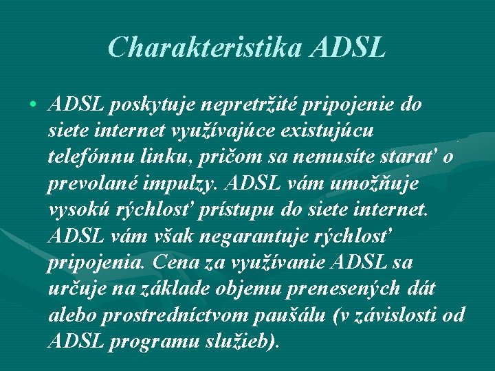 Charakteristika ADSL • ADSL poskytuje nepretržité pripojenie do siete internet využívajúce existujúcu telefónnu linku,