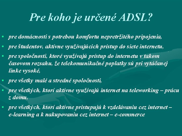 Pre koho je určené ADSL? • pre domácnosti s potrebou komfortu nepretržitého pripojenia, •