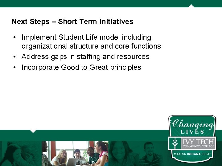 Next Steps – Short Term Initiatives • Implement Student Life model including organizational structure