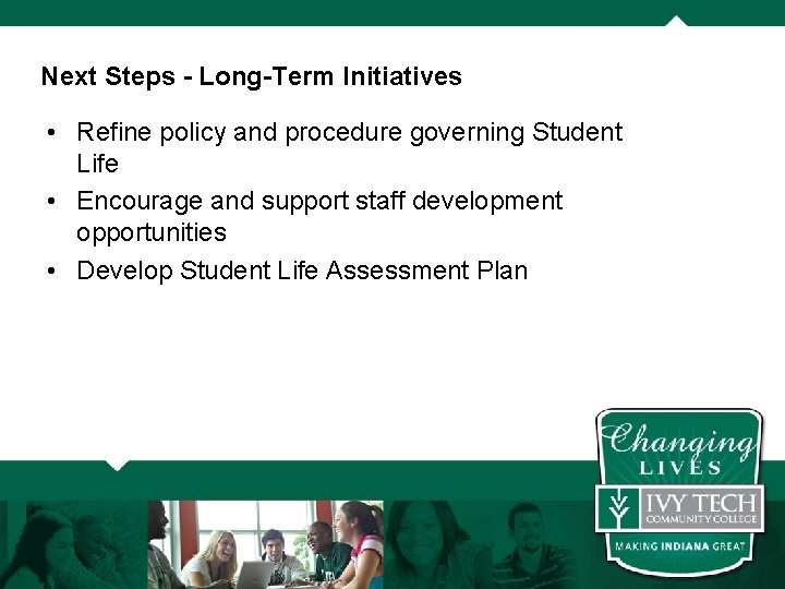 Next Steps - Long-Term Initiatives • Refine policy and procedure governing Student Life •