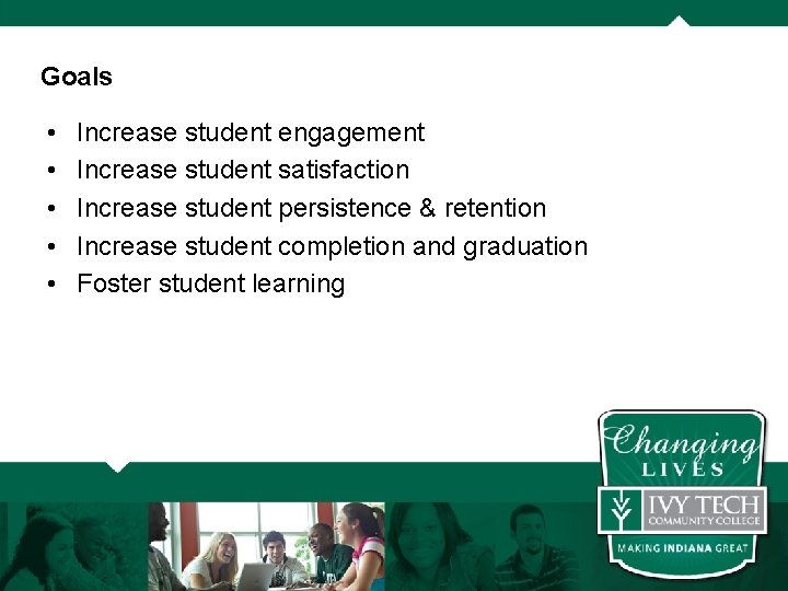 Goals • • • Increase student engagement Increase student satisfaction Increase student persistence &