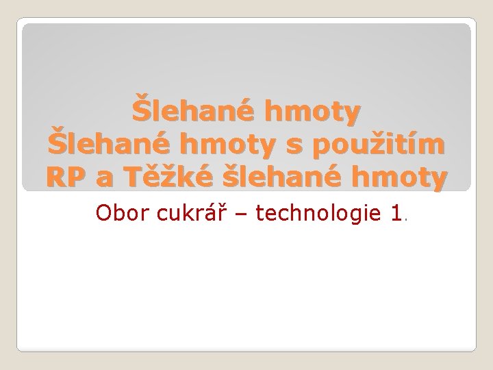 Šlehané hmoty s použitím RP a Těžké šlehané hmoty Obor cukrář – technologie 1.