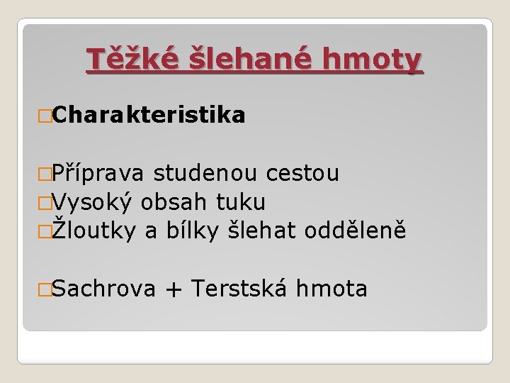 Těžké šlehané hmoty �Charakteristika �Příprava studenou cestou �Vysoký obsah tuku �Žloutky a bílky šlehat