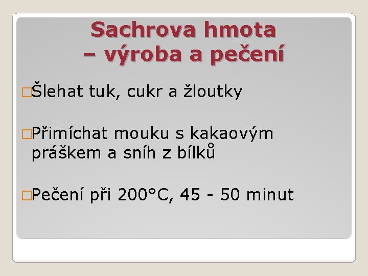 Sachrova hmota – výroba a pečení �Šlehat tuk, cukr a žloutky �Přimíchat mouku s