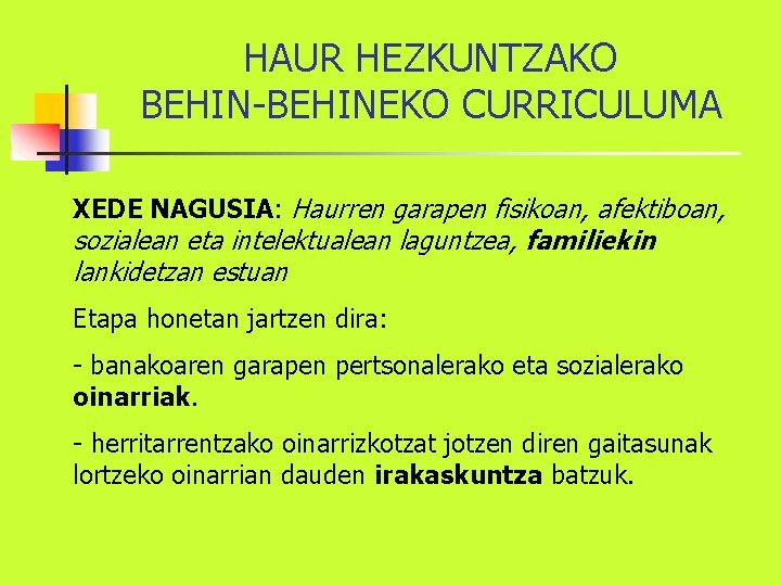 HAUR HEZKUNTZAKO BEHIN-BEHINEKO CURRICULUMA XEDE NAGUSIA: Haurren garapen fisikoan, afektiboan, sozialean eta intelektualean laguntzea,