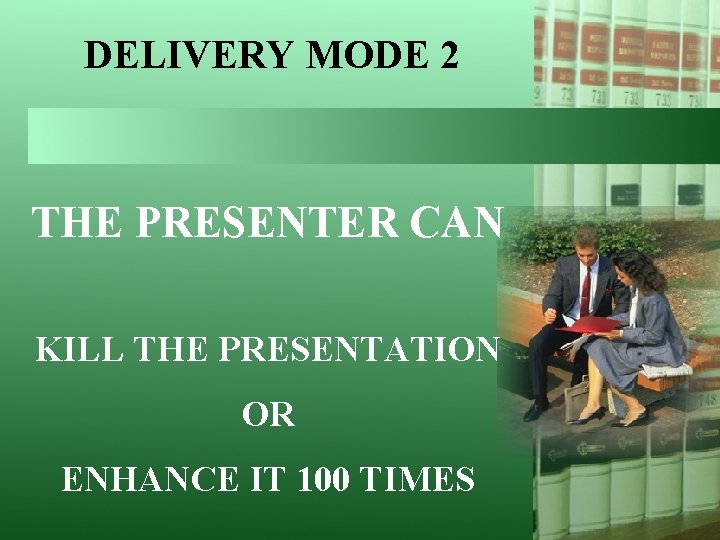 DELIVERY MODE 2 THE PRESENTER CAN KILL THE PRESENTATION OR ENHANCE IT 100 TIMES