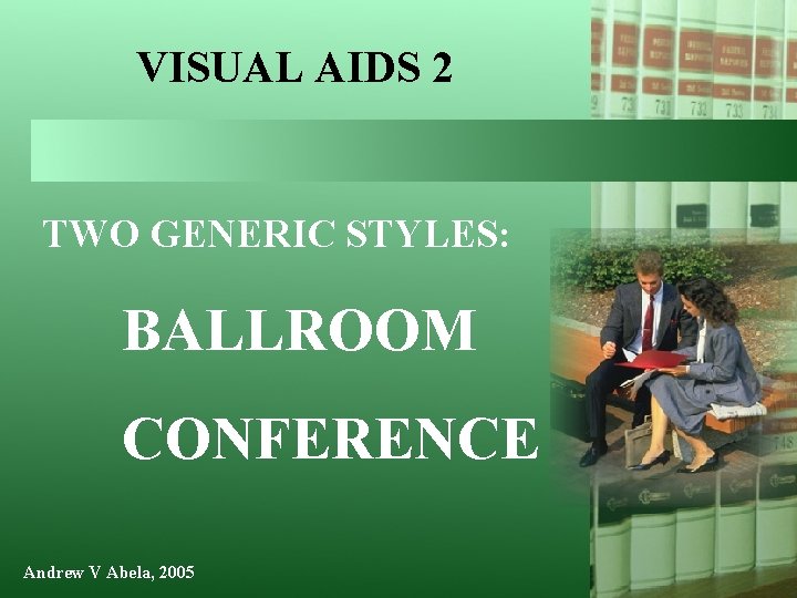 VISUAL AIDS 2 TWO GENERIC STYLES: BALLROOM CONFERENCE Andrew V Abela, 2005 
