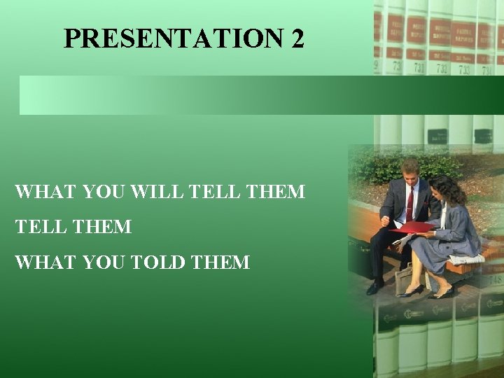 PRESENTATION 2 WHAT YOU WILL TELL THEM WHAT YOU TOLD THEM 