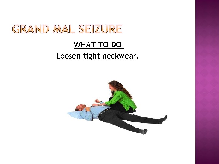 WHAT TO DO Loosen tight neckwear. 