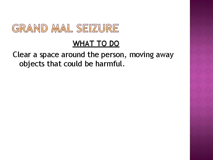 WHAT TO DO Clear a space around the person, moving away objects that could