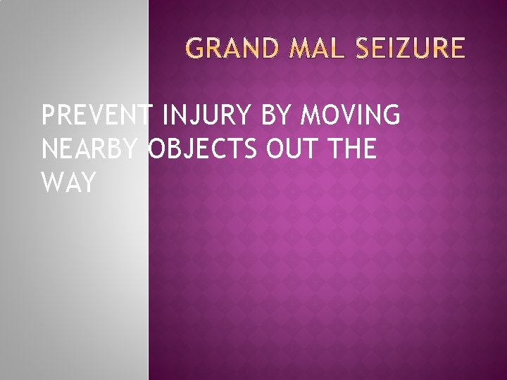 PREVENT INJURY BY MOVING NEARBY OBJECTS OUT THE WAY 