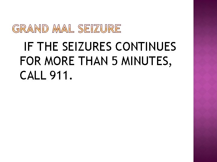 IF THE SEIZURES CONTINUES FOR MORE THAN 5 MINUTES, CALL 911. 