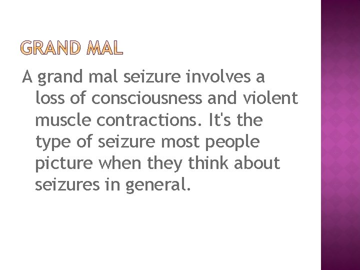 A grand mal seizure involves a loss of consciousness and violent muscle contractions. It's