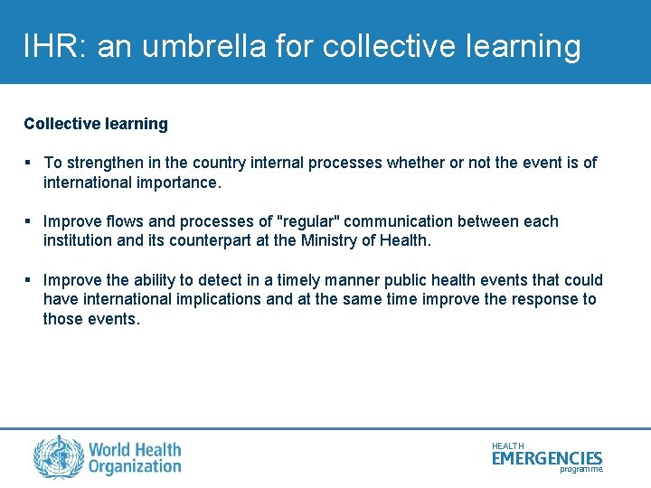 IHR: an umbrella for collective learning Collective learning § To strengthen in the country