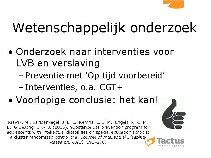 Wetenschappelijk onderzoek • Onderzoek naar interventies voor LVB en verslaving – Preventie met ‘Op