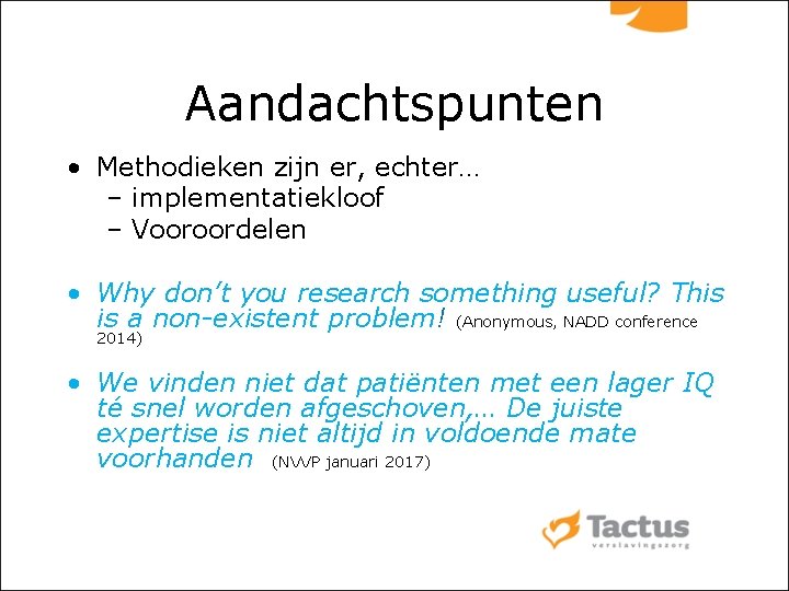 Aandachtspunten • Methodieken zijn er, echter… – implementatiekloof – Vooroordelen • Why don’t you
