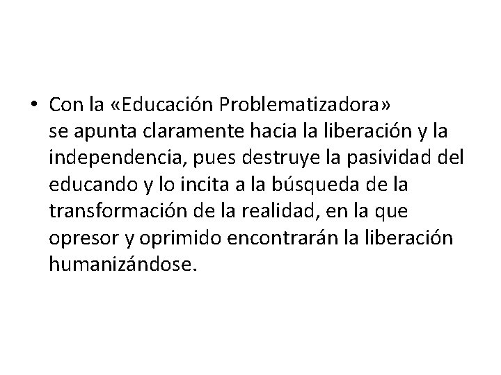  • Con la «Educación Problematizadora» se apunta claramente hacia la liberación y la