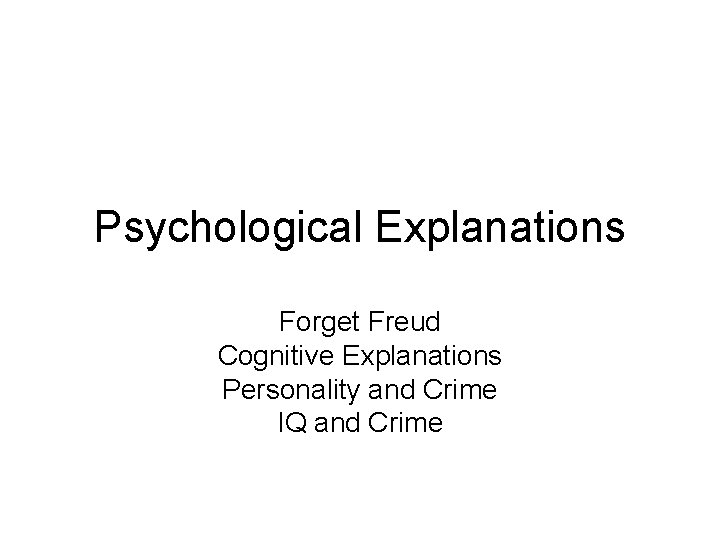 Psychological Explanations Forget Freud Cognitive Explanations Personality and Crime IQ and Crime 