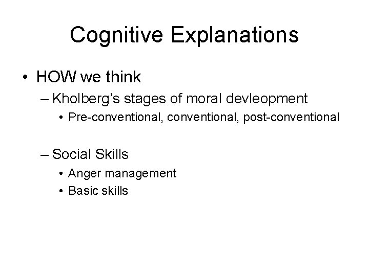 Cognitive Explanations • HOW we think – Kholberg’s stages of moral devleopment • Pre-conventional,