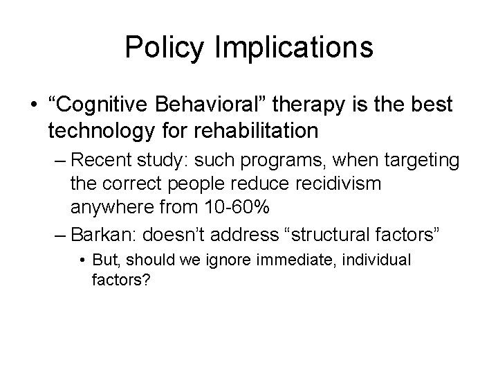 Policy Implications • “Cognitive Behavioral” therapy is the best technology for rehabilitation – Recent