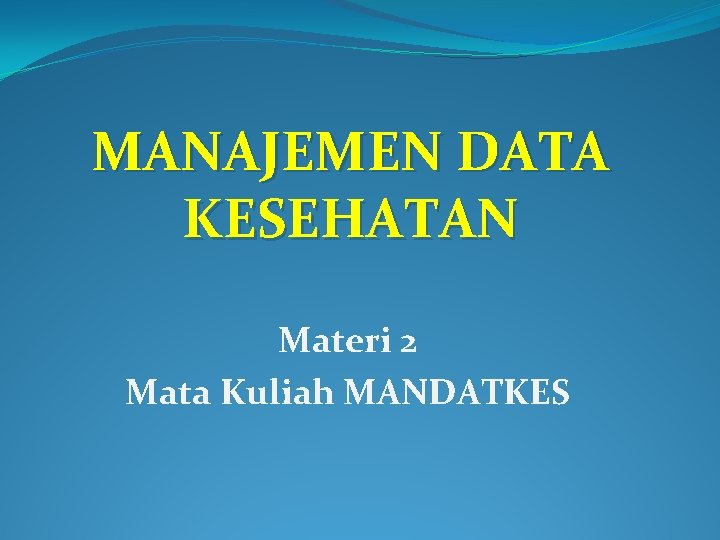 MANAJEMEN DATA KESEHATAN Materi 2 Mata Kuliah MANDATKES 