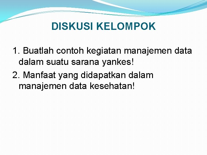 DISKUSI KELOMPOK 1. Buatlah contoh kegiatan manajemen data dalam suatu sarana yankes! 2. Manfaat